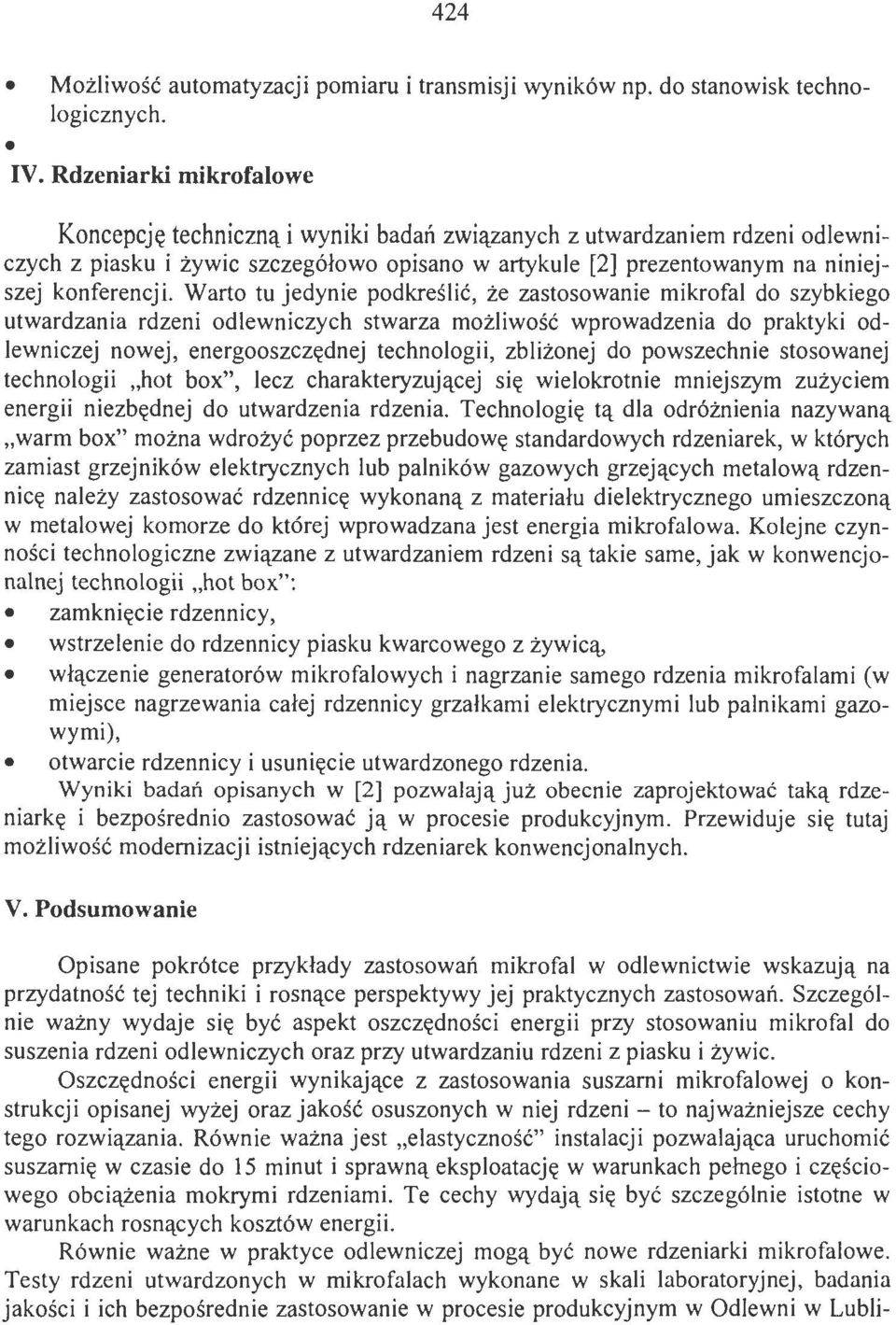 Warto tu jedynie podkreślić, że zastosowanie mikrofal do szybkiego utwardzania rdzeni odlewniczych stwarza możliwość wprowadzenia do praktyki odlewniczej nowej, energooszczędnej technologii,