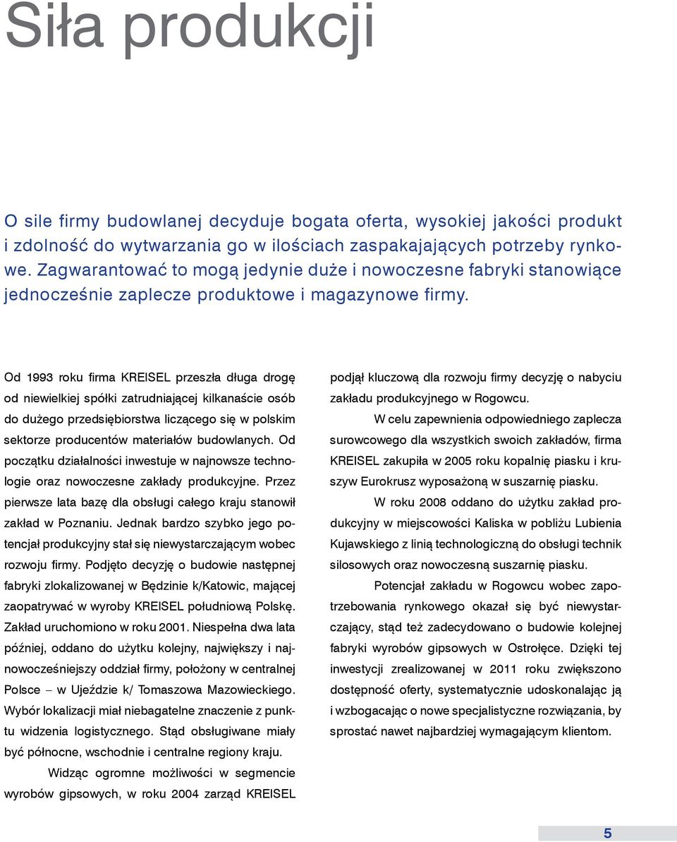 Od 1993 roku firma KREISEL przeszła długa drogę od niewielkiej spółki zatrudniającej kilkanaście osób do dużego przedsiębiorstwa liczącego się w polskim sektorze producentów materiałów budowlanych.