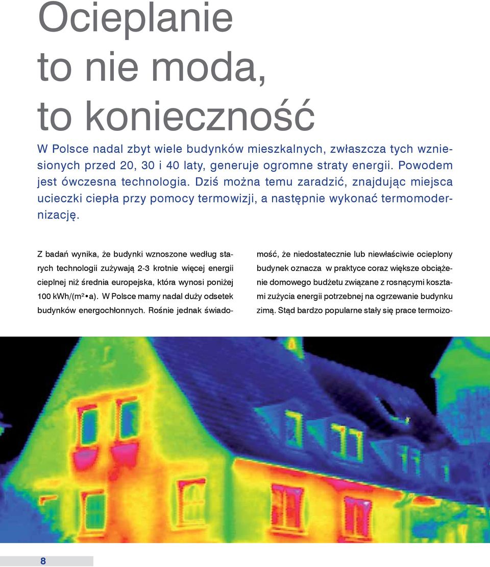 Z badań wynika, że budynki wznoszone według starych technologii zużywają 2-3 krotnie więcej energii cieplnej niż średnia europejska, która wynosi poniżej 100 kwh/(m² a).