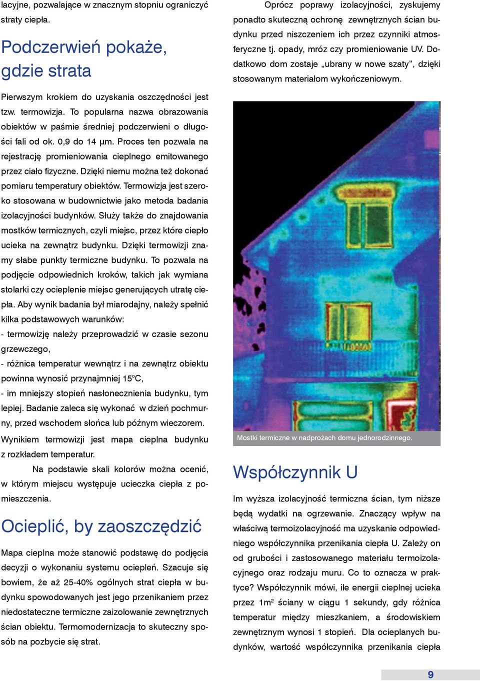 Dzięki niemu można też dokonać pomiaru temperatury obiektów. Termowizja jest szeroko stosowana w budownictwie jako metoda badania izolacyjności budynków.