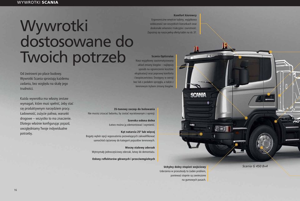 Scania Opticruise Nasz wyjątkowy zautomatyzowany układ zmiany biegów najlepszy sposób na ograniczenie kosztów eksploatacji oraz poprawę komfortu i bezpieczeństwa.