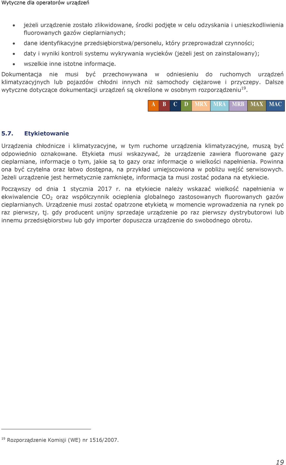 Dokumentacja nie musi być przechowywana w odniesieniu do ruchomych urządzeń klimatyzacyjnych lub pojazdów chłodni innych niż samochody ciężarowe i przyczepy.