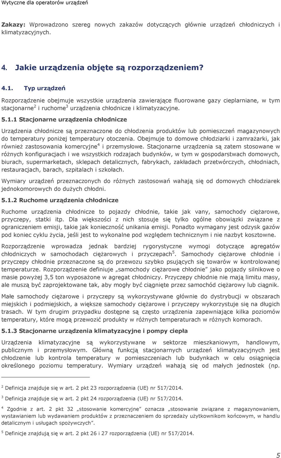 1 Stacjonarne urządzenia chłodnicze Urządzenia chłodnicze są przeznaczone do chłodzenia produktów lub pomieszczeń magazynowych do temperatury poniżej temperatury otoczenia.