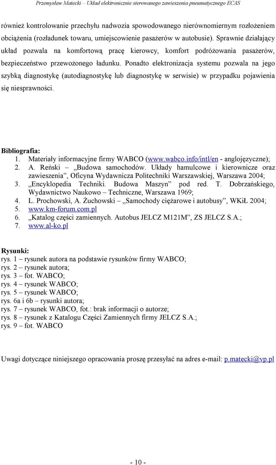 Ponadto elektronizacja systemu pozwala na jego szybką diagnostykę (autodiagnostykę lub diagnostykę w serwisie) w przypadku pojawienia się niesprawności. Bibliografia: 1.