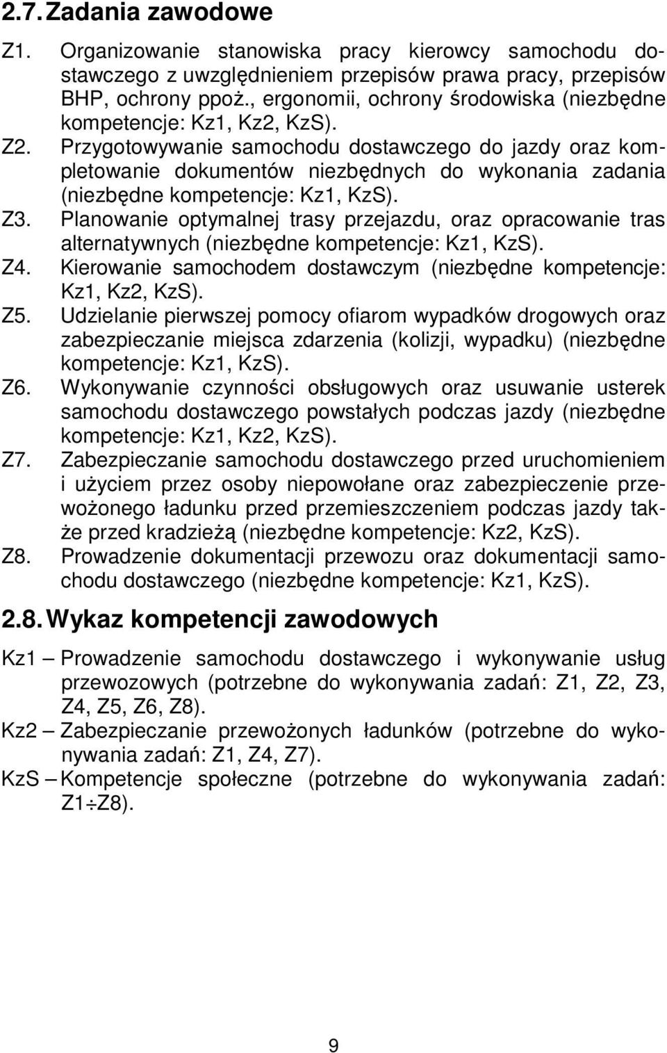 Przygotowywanie samochodu dostawczego do jazdy oraz kompletowanie dokumentów niezbędnych do wykonania zadania (niezbędne kompetencje: Kz1, KzS). Z3.