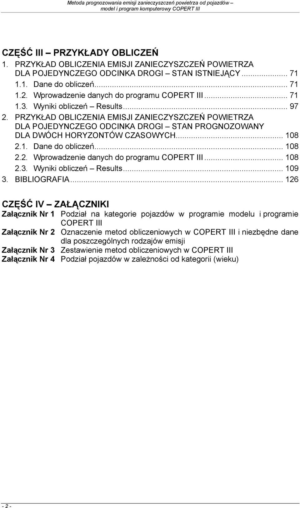 PRZYKŁAD OBLICZENIA EMISJI ZANIECZYSZCZEŃ POWIETRZA DLA POJEDYNCZEGO ODCINKA DROGI STAN PROGNOZOWANY DLA DWÓCH HORYZONTÓW CZASOWYCH... 108 2.1. Dane do obliczeń... 108 2.2. Wprowadzenie danych do programu COPERT III.
