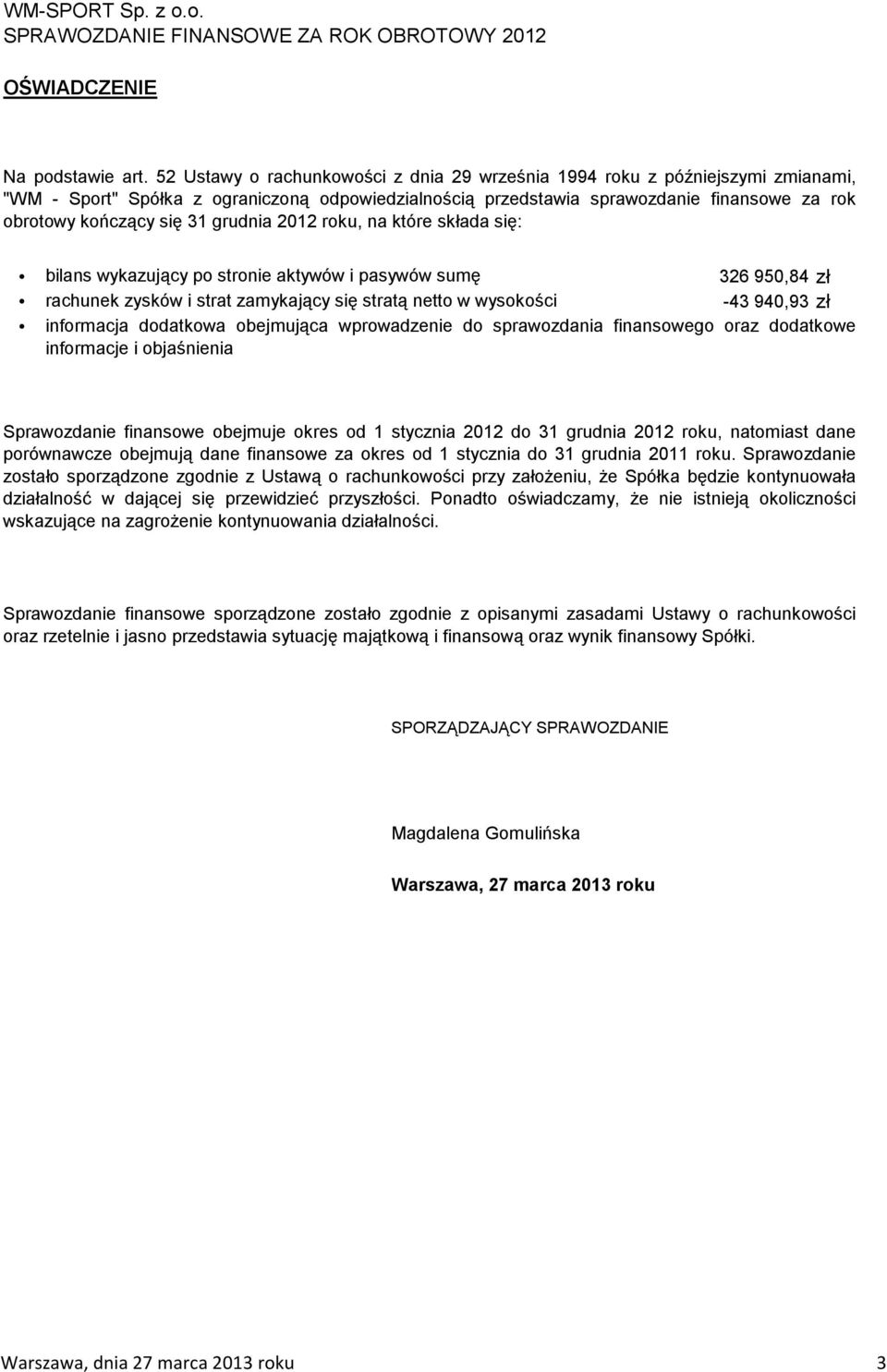 grudnia 2012 roku, na które składa się: bilans wykazujący po stronie aktywów i pasywów sumę 326 950,84 zł rachunek zysków i strat zamykający się stratą netto w wysokości -43 940,93 zł informacja