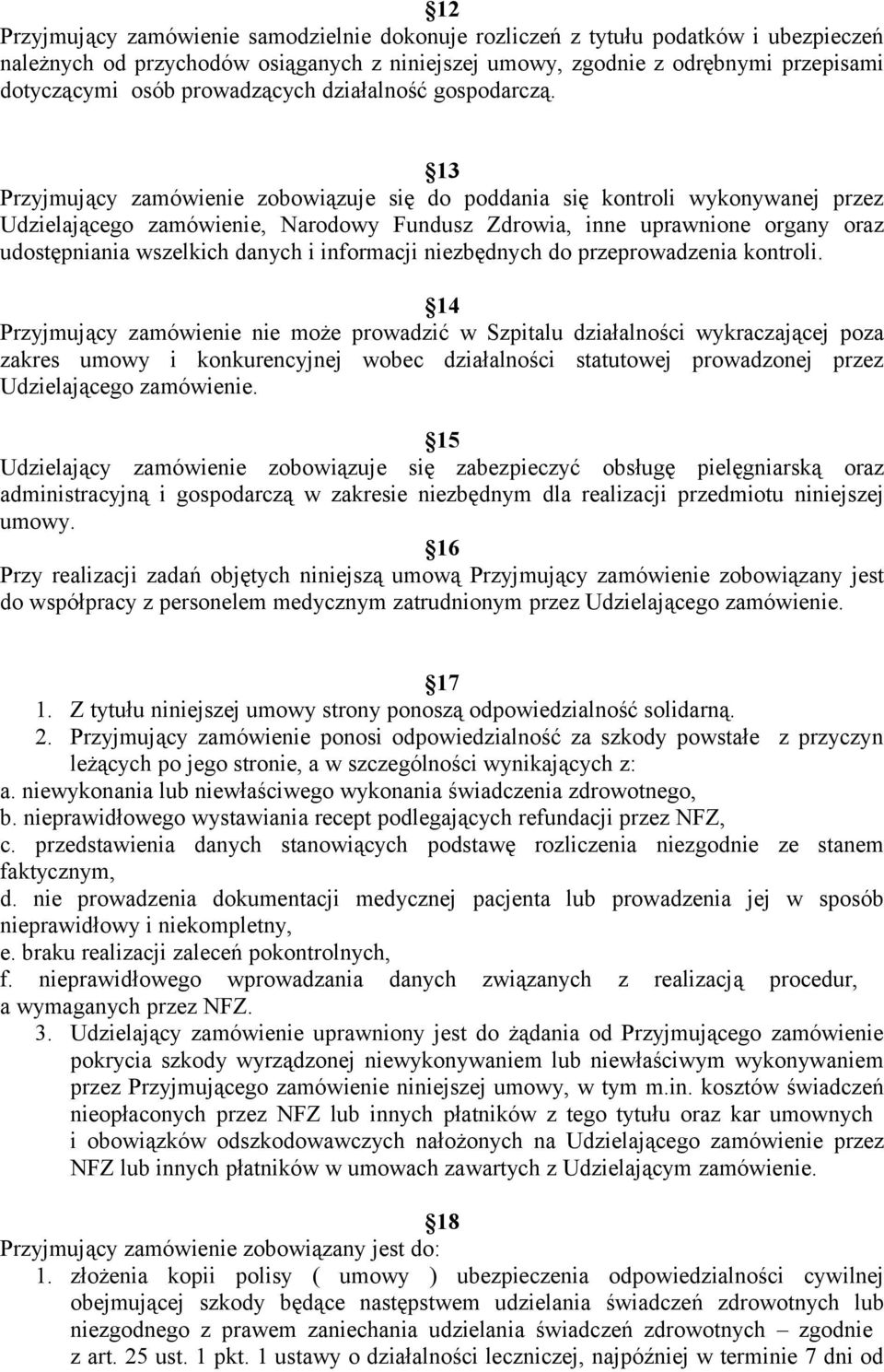 13 Przyjmujący zamówienie zobowiązuje się do poddania się kontroli wykonywanej przez Udzielającego zamówienie, Narodowy Fundusz Zdrowia, inne uprawnione organy oraz udostępniania wszelkich danych i