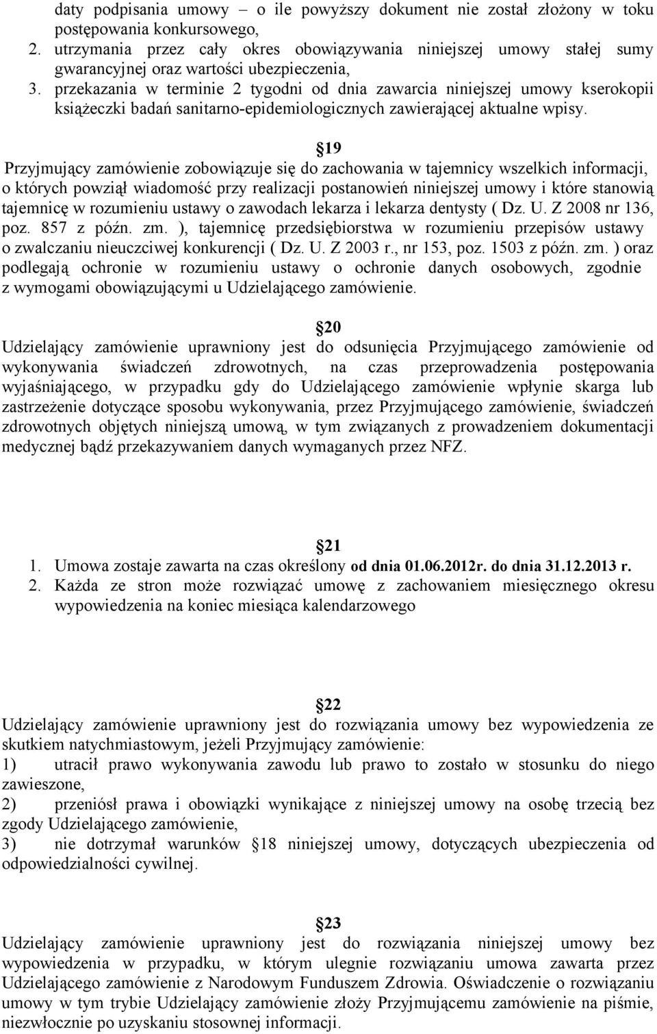 przekazania w terminie 2 tygodni od dnia zawarcia niniejszej umowy kserokopii książeczki badań sanitarno-epidemiologicznych zawierającej aktualne wpisy.