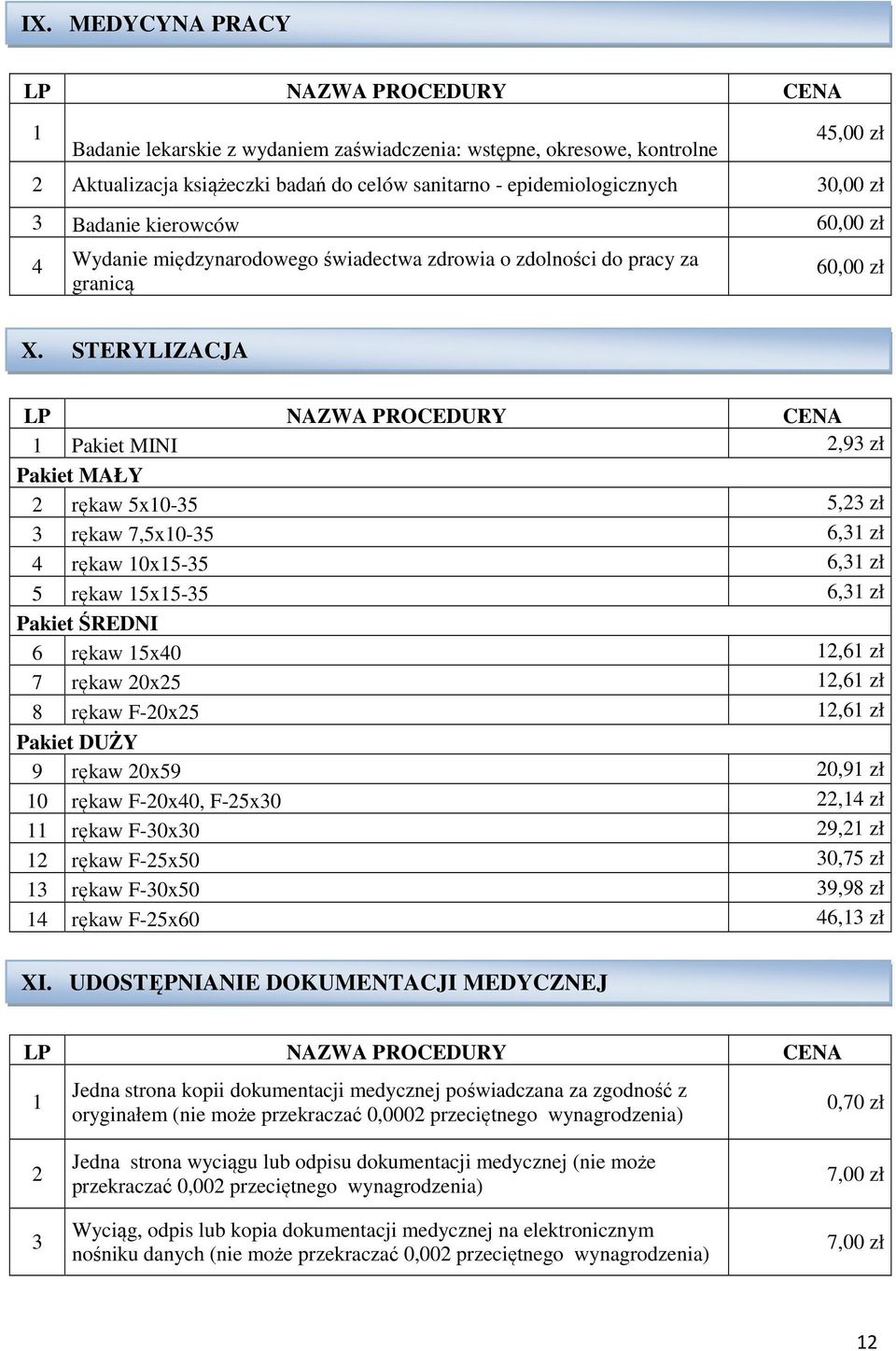 STERYLIZACJA 1 Pakiet MINI 2,93 zł Pakiet MAŁY 2 rękaw 5x10-35 5,23 zł 3 rękaw 7,5x10-35 6,31 zł 4 rękaw 10x15-35 6,31 zł 5 rękaw 15x15-35 6,31 zł Pakiet ŚREDNI 6 rękaw 15x40 12,61 zł 7 rękaw 20x25