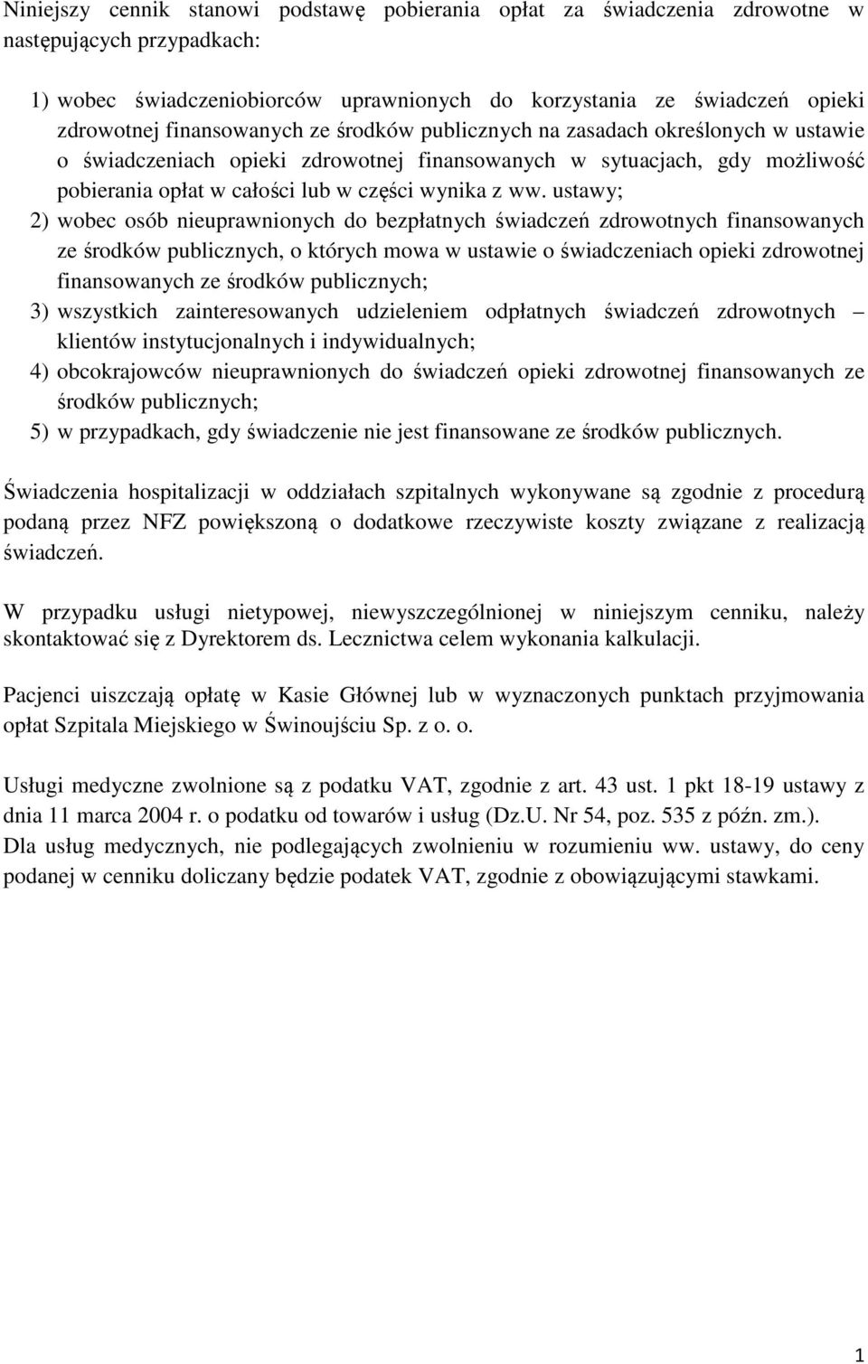 ustawy; 2) wobec osób nieuprawnionych do bezpłatnych świadczeń zdrowotnych finansowanych ze środków publicznych, o których mowa w ustawie o świadczeniach opieki zdrowotnej finansowanych ze środków