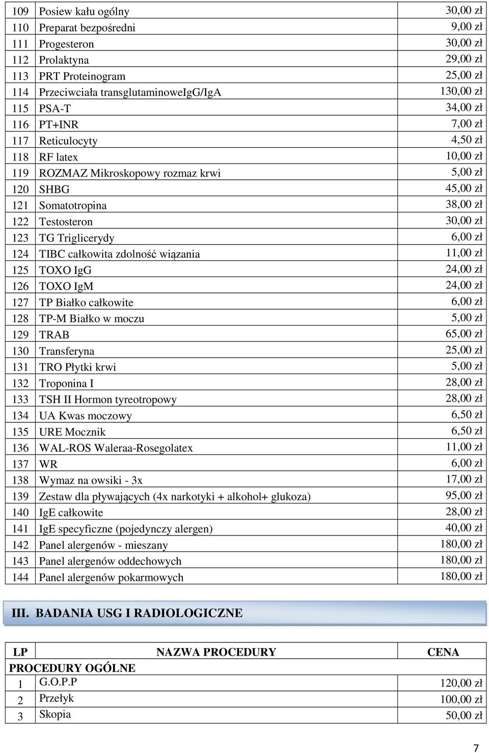 TG Triglicerydy 6,00 zł 124 TIBC całkowita zdolność wiązania 11,00 zł 125 TOXO IgG 24,00 zł 126 TOXO IgM 24,00 zł 127 TP Białko całkowite 6,00 zł 128 TP-M Białko w moczu 5,00 zł 129 TRAB 65,00 zł 130