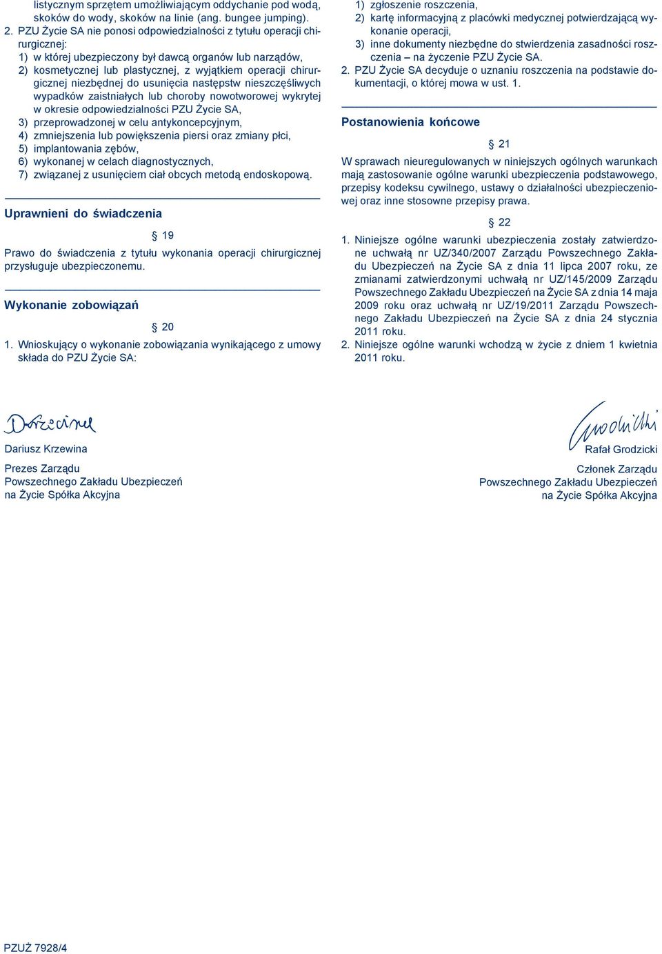 niezbędnej do usunięcia następstw nieszczęśliwych wypadków zaistniałych lub choroby nowotworowej wykrytej w okresie odpowiedzialności PZU Życie SA, 3) przeprowadzonej w celu antykoncepcyjnym, 4)