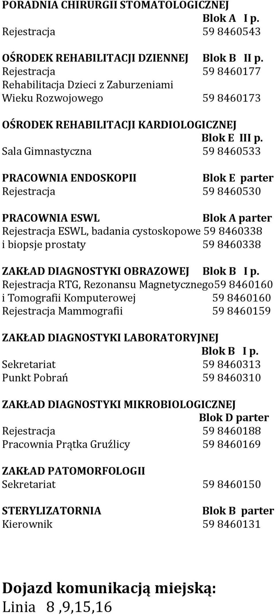 Sala Gimnastyczna 59 8460533 PRACOWNIA ENDOSKOPII Blok E parter Rejestracja 59 8460530 PRACOWNIA ESWL Blok A parter Rejestracja ESWL, badania cystoskopowe 59 8460338 i biopsje prostaty 59 8460338