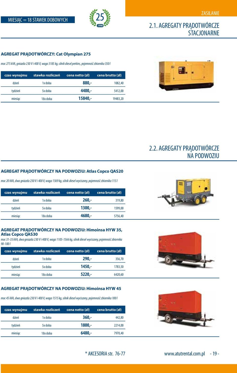 AGREGATY PRĄDOTWÓRCZE STACJONARNE AGREGAT PRĄDOTWÓRCZY: Cat Olympian 275 moc 275 kva, gniazda 230 V i 400 V, waga 3185 kg, silnik diesel perkins, pojemność zbiornika 350 l dzień 1x doba 880,- 1082,40