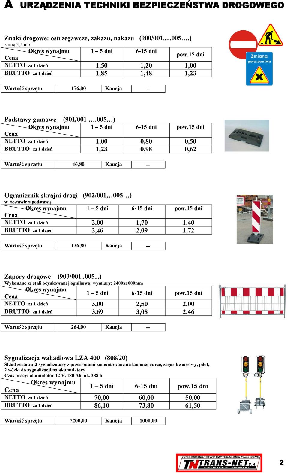 15 dni NETTO za 1 dzień 1,00 0,80 0,50 BRUTTO za 1 dzień 1,23 0,98 0,62 Wartość sprzętu 46,80 Kaucja Ogranicznik skrajni drogi (902/001 005 ) w zestawie z podstawą 1 5 dni 6-15 dni pow.
