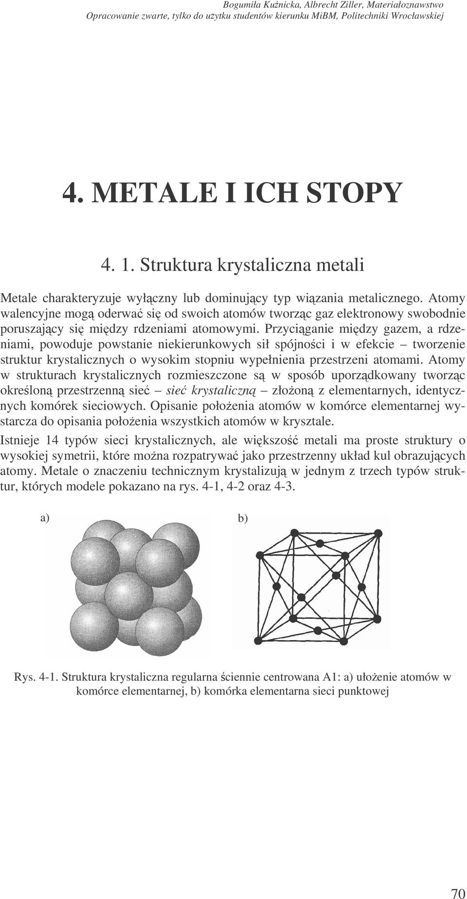 Przyciganie midzy gazem, a rdzeniami, powoduje powstanie niekierunkowych sił spójnoci i w efekcie tworzenie struktur krystalicznych o wysokim stopniu wypełnienia przestrzeni atomami.
