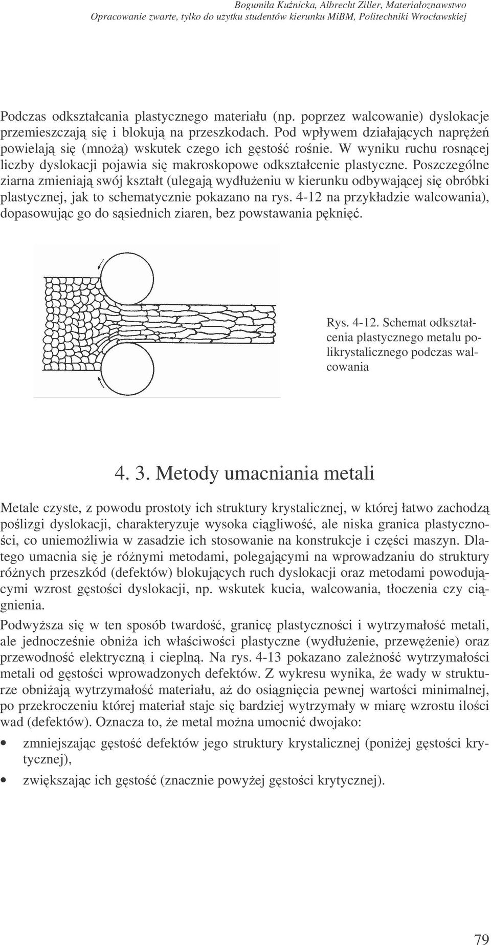 Poszczególne ziarna zmieniaj swój kształt (ulegaj wydłueniu w kierunku odbywajcej si obróbki plastycznej, jak to schematycznie pokazano na rys.