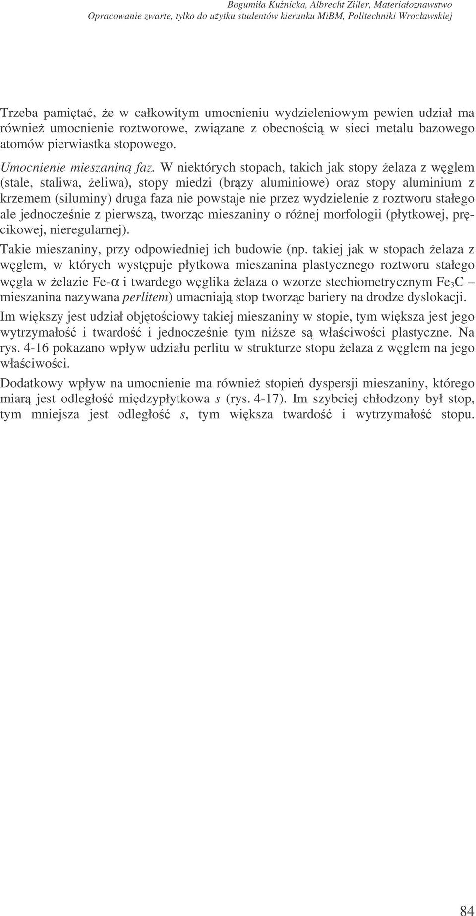 W niektórych stopach, takich jak stopy elaza z wglem (stale, staliwa, eliwa), stopy miedzi (brzy aluminiowe) oraz stopy aluminium z krzemem (siluminy) druga faza nie powstaje nie przez wydzielenie z