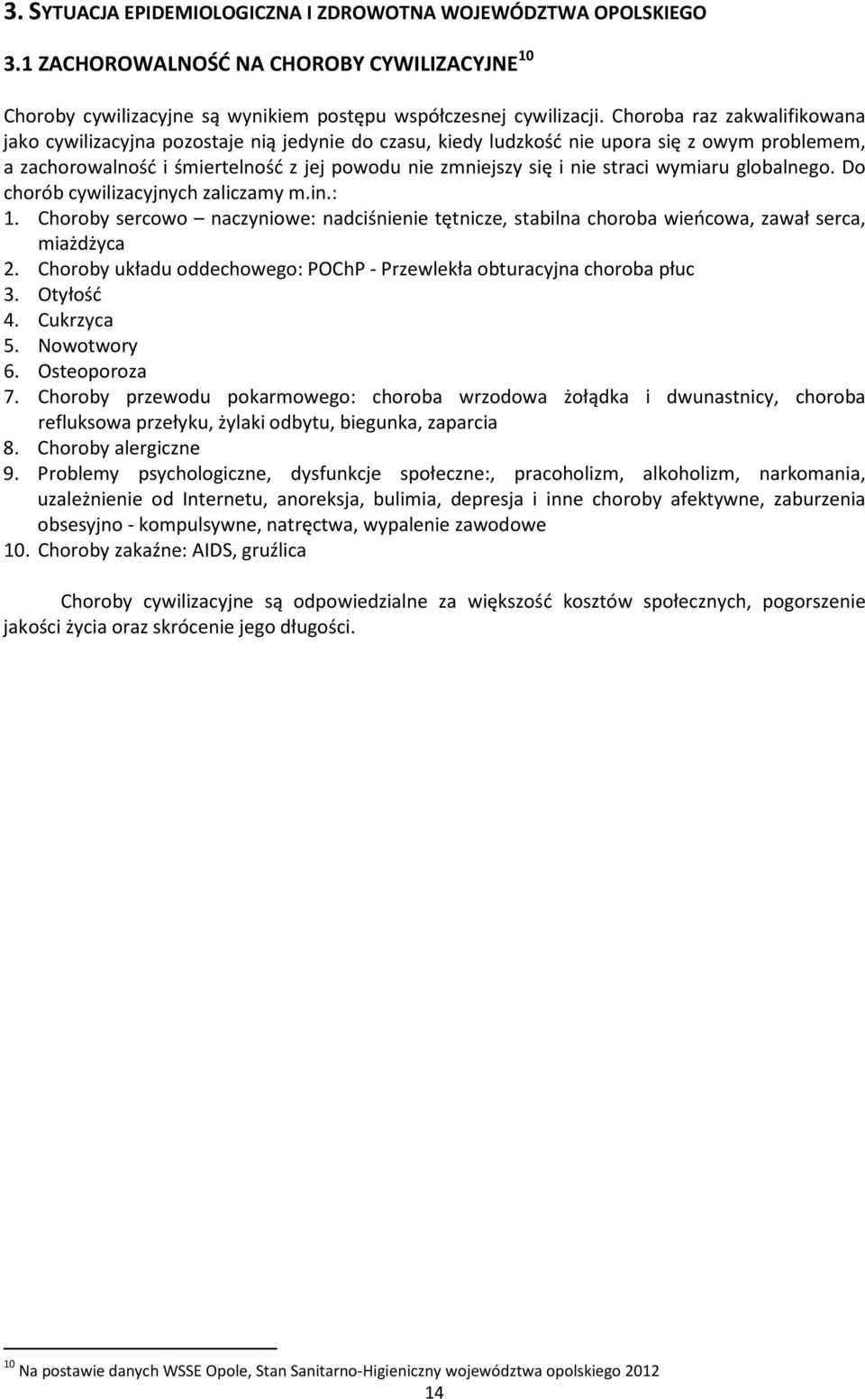 straci wymiaru globalnego. Do chorób cywilizacyjnych zaliczamy m.in.: 1. Choroby sercowo naczyniowe: nadciśnienie tętnicze, stabilna choroba wieńcowa, zawał serca, miażdżyca 2.
