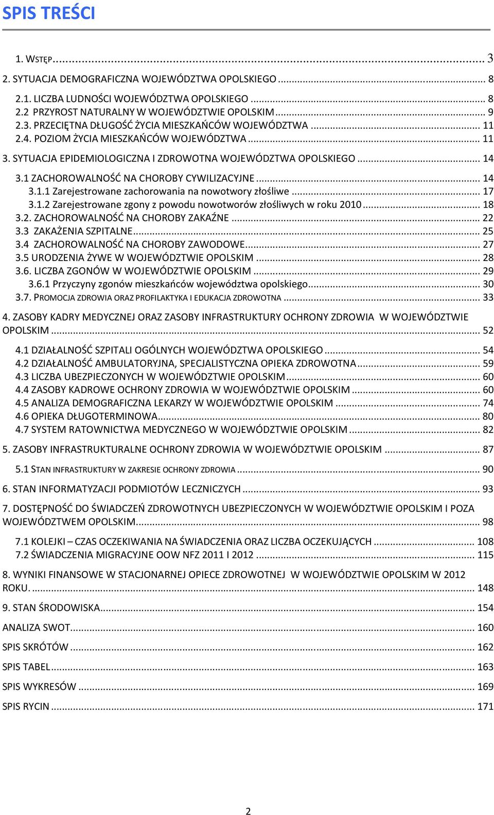 ..17 3.1.2 Zarejestrowane zgony z powodu nowotworów złośliwych w roku 2010...18 3.2. ZACHOROWALNOŚĆ NA CHOROBY ZAKAŹNE...22 3.3 ZAKAŻENIA SZPITALNE...25 3.4 ZACHOROWALNOŚĆ NA CHOROBY ZAWODOWE...27 3.