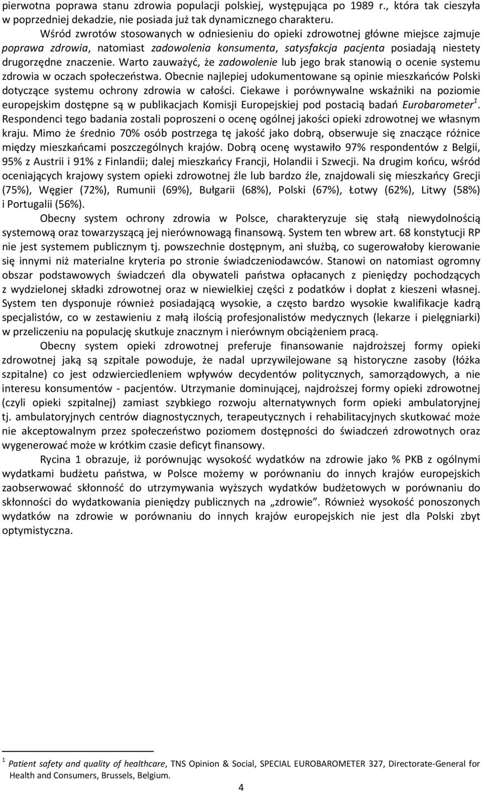Warto zauważyć, że zadowolenie lub jego brak stanowią o ocenie systemu zdrowia w oczach społeczeństwa.