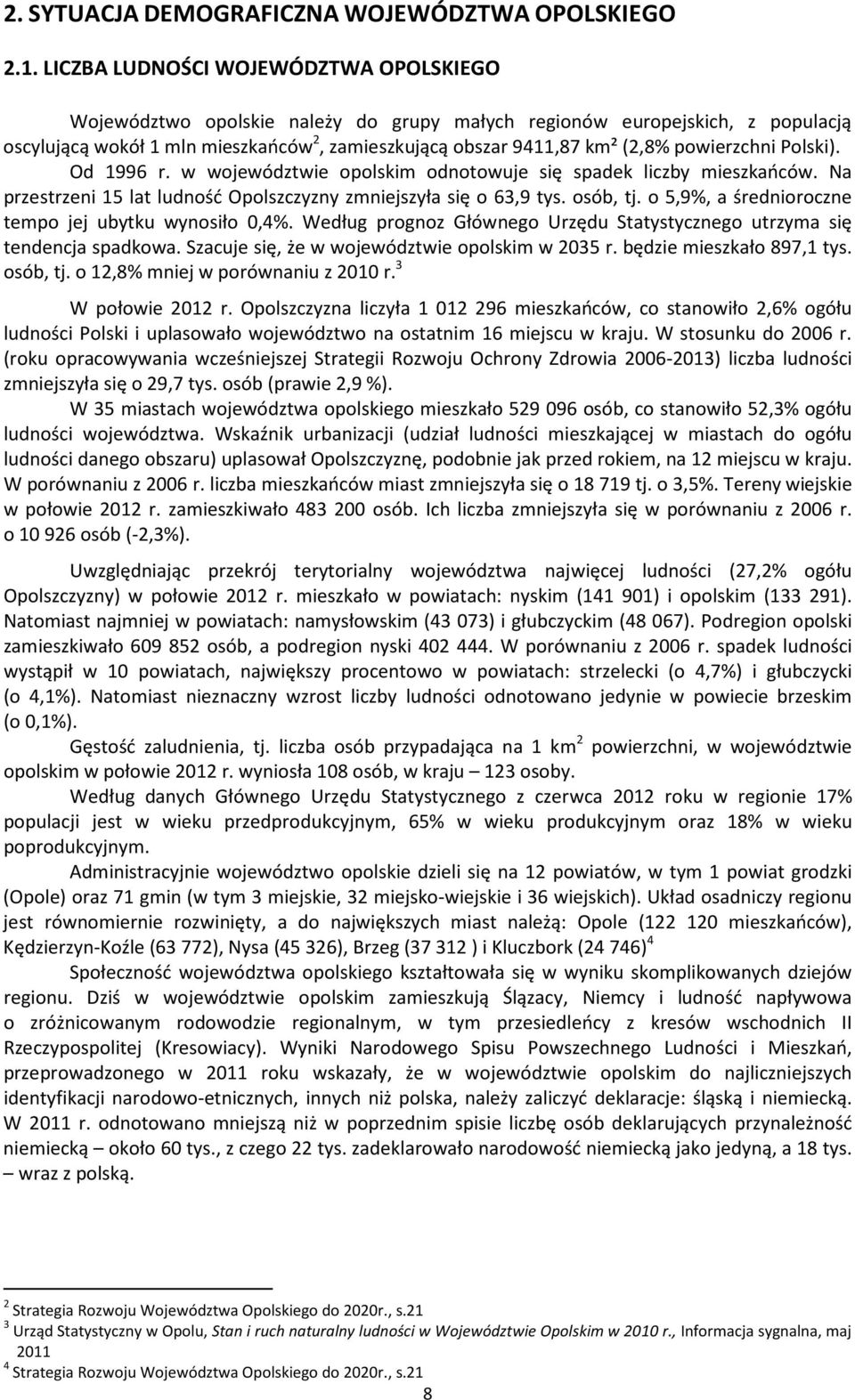 powierzchni Polski). Od 1996 r. w województwie opolskim odnotowuje się spadek liczby mieszkańców. Na przestrzeni 15 lat ludność Opolszczyzny zmniejszyła się o 63,9 tys. osób, tj.