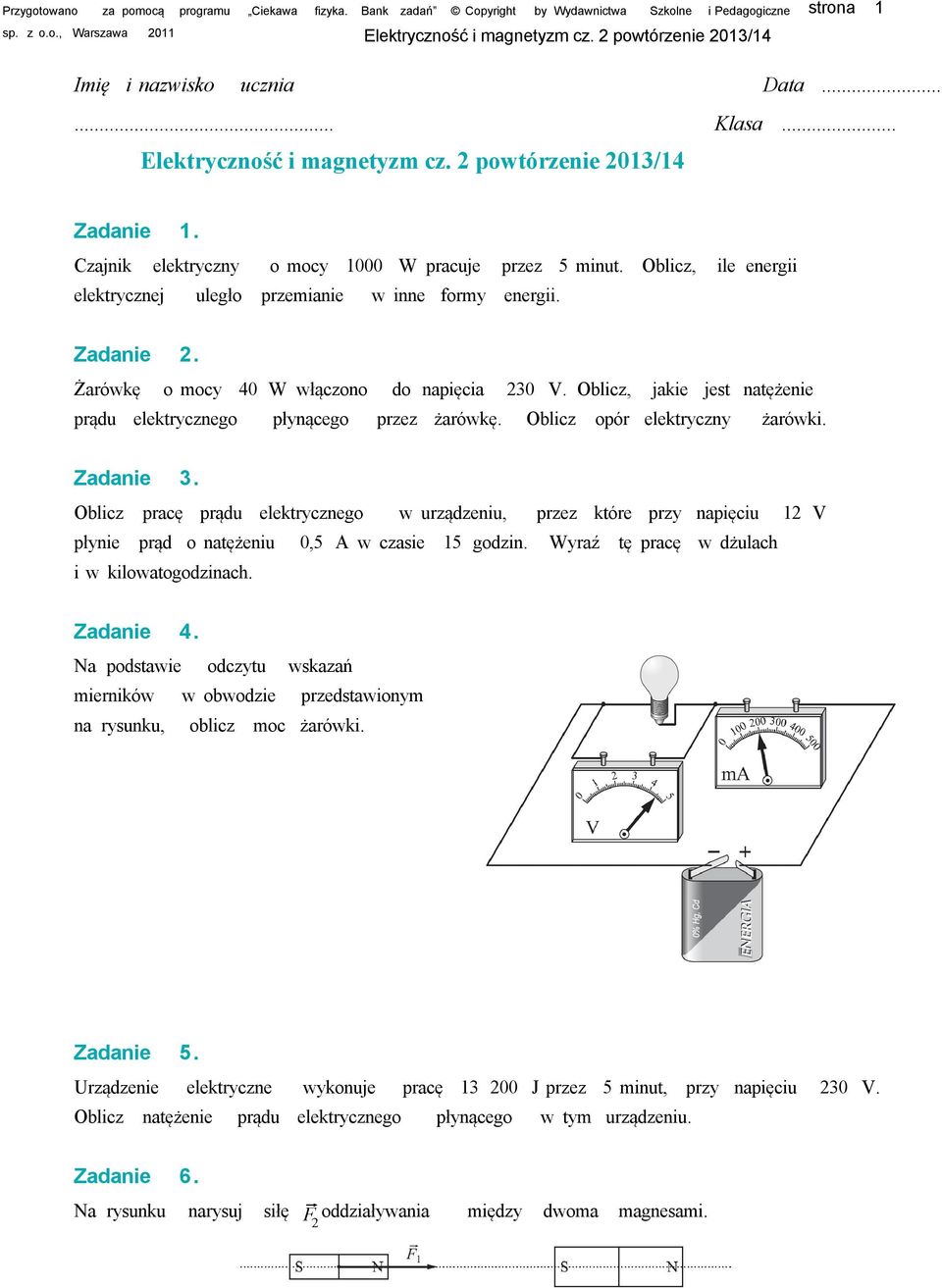 Oblicz pracę prądu elektrycznego w urządzeniu, przez które przy napięciu 12 V płynie prąd o natężeniu 0,5 A w czasie 15 godzin. Wyraź tę pracę w dżulach i w kilowatogodzinach. Zadanie 4.