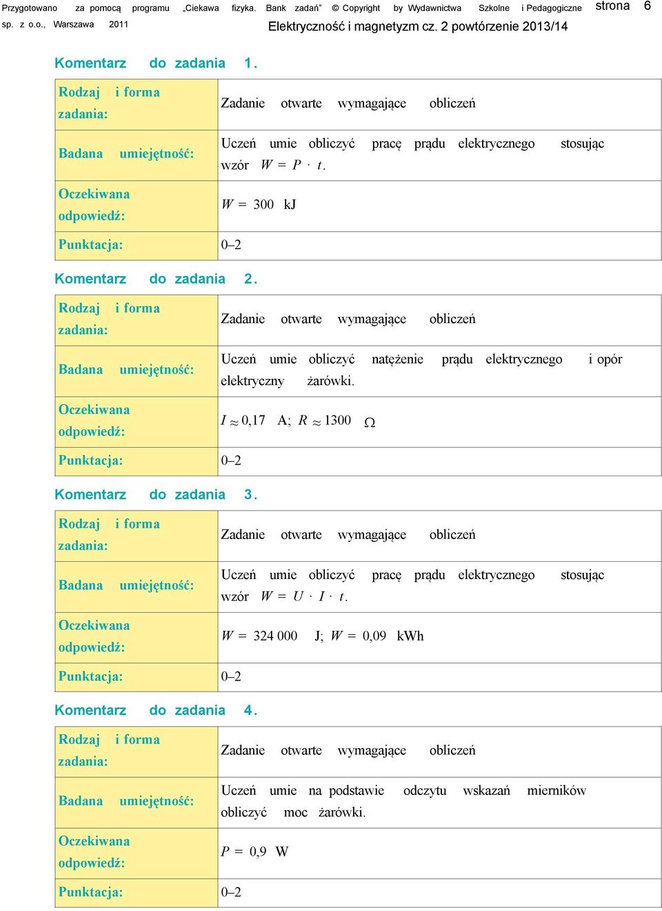 I 0,17 A; R 1300 Komentarz do zadania 3. Uczeń umie obliczyć pracę prądu elektrycznego stosując wzór W = U I t.