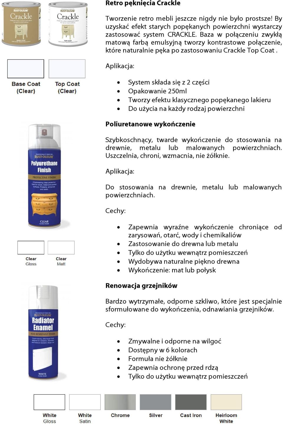 System składa się z 2 części Opakowanie 250ml Tworzy efektu klasycznego popękanego lakieru Do użycia na każdy rodzaj powierzchni Poliuretanowe wykończenie Szybkoschnący, twarde wykończenie do