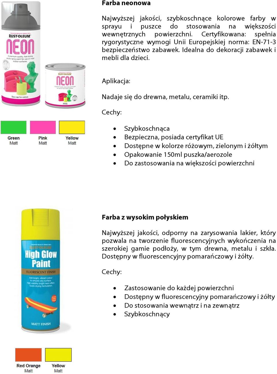 Szybkoschnąca Bezpieczna, posiada certyfikat UE Dostępne w kolorze różowym, zielonym i żółtym Opakowanie 150ml puszka/aerozole Do zastosowania na większości powierzchni Farba z wysokim połyskiem