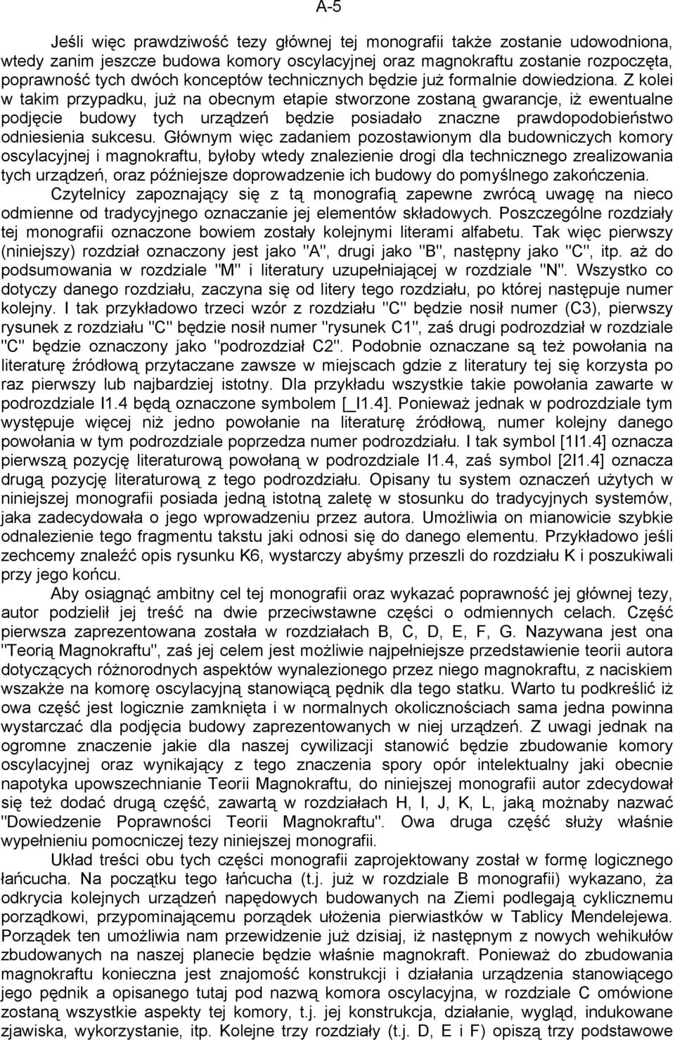 Z kolei w takim przypadku, już na obecnym etapie stworzone zostaną gwarancje, iż ewentualne podjęcie budowy tych urządzeń będzie posiadało znaczne prawdopodobieństwo odniesienia sukcesu.