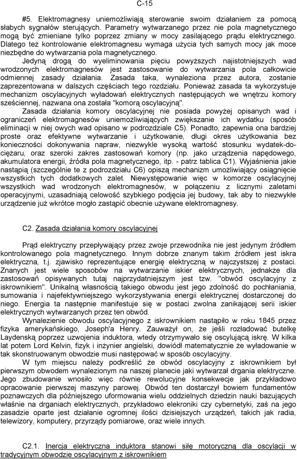 Dlatego też kontrolowanie elektromagnesu wymaga użycia tych samych mocy jak moce niezbędne do wytwarzania pola magnetycznego.