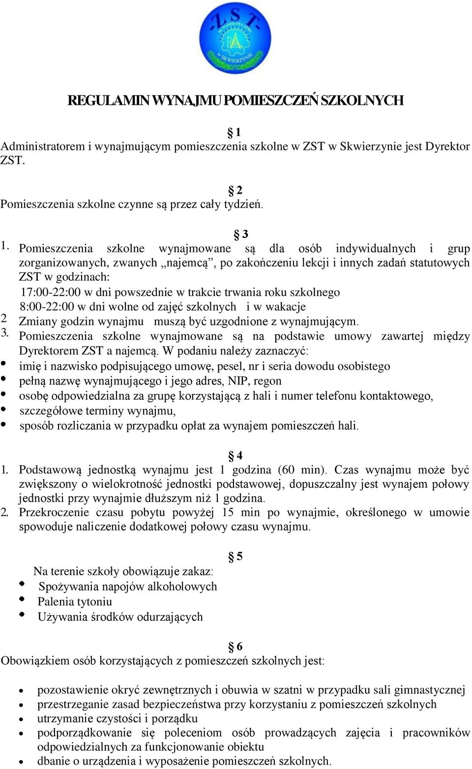 w trakcie trwania roku szkolnego 8:00-22:00 w dni wolne od zajęć szkolnych i w wakacje Zmiany godzin wynajmu muszą być uzgodnione z wynajmującym.