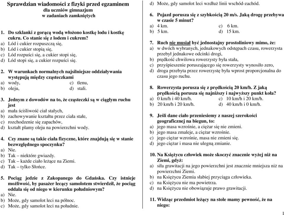 W warunkach normalnych najsilniejsze oddziaływania występują między cząsteczkami a) wody, c) tlenu, b) oleju, d) stali. 3.