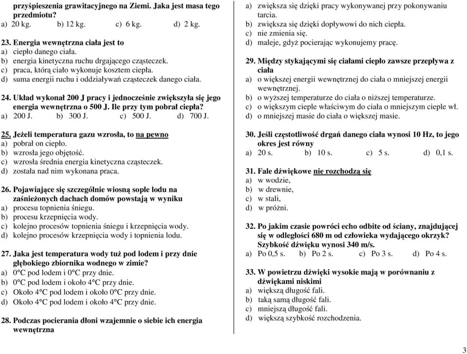 Układ wykonał 200 J pracy i jednocześnie zwiększyła się jego energia wewnętrzna o 500 J. Ile przy tym pobrał ciepła? a) 200 J. b) 300 J. c) 500 J. d) 700 J. 25.
