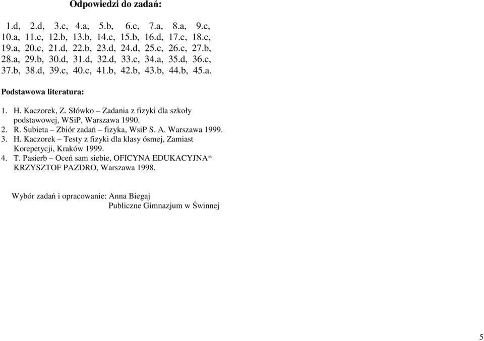Słówko Zadania z fizyki dla szkoły podstawowej, WSiP, Warszawa 1990. 2. R. Subieta Zbiór zadań fizyka, WsiP S. A. Warszawa 1999. 3. H.