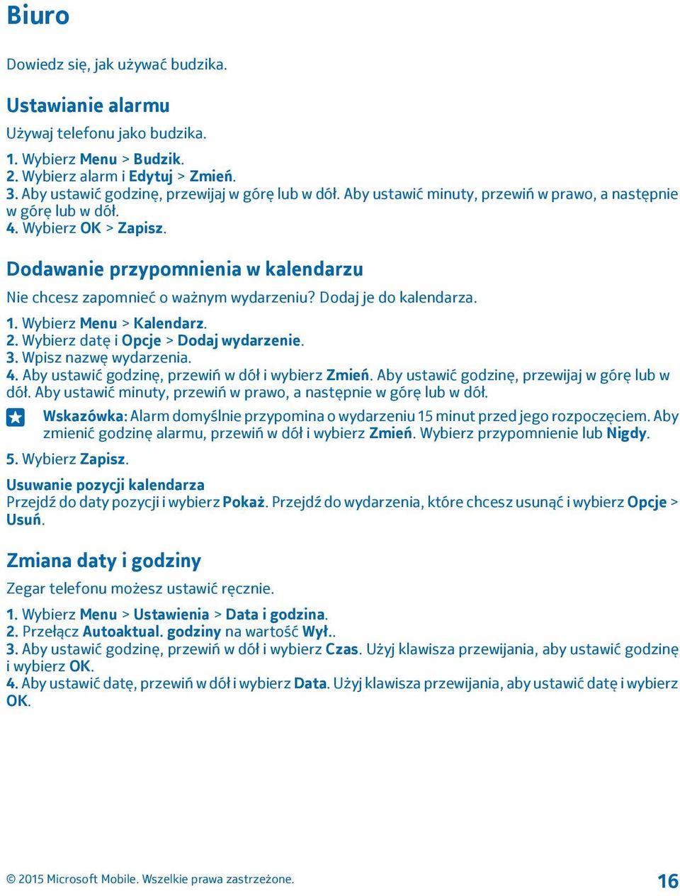 Wybierz Menu > Kalendarz. 2. Wybierz datę i Opcje > Dodaj wydarzenie. 3. Wpisz nazwę wydarzenia. 4. Aby ustawić godzinę, przewiń w dół i wybierz Zmień. Aby ustawić godzinę, przewijaj w górę lub w dół.