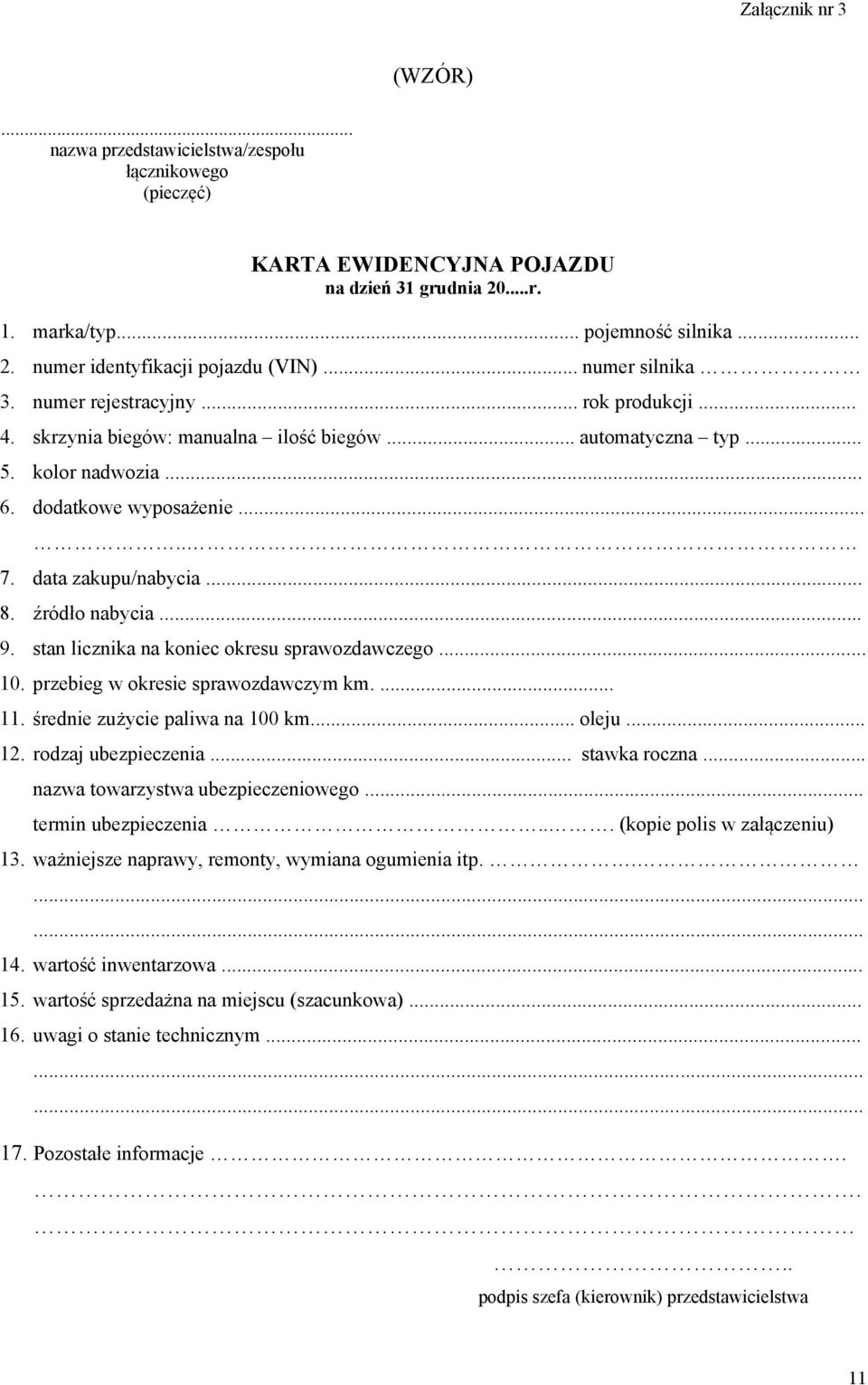 .. 8. źródło nabycia... 9. stan licznika na koniec okresu sprawozdawczego... 10. przebieg w okresie sprawozdawczym km.... 11. średnie zużycie paliwa na 100 km... oleju... 12. rodzaj ubezpieczenia.