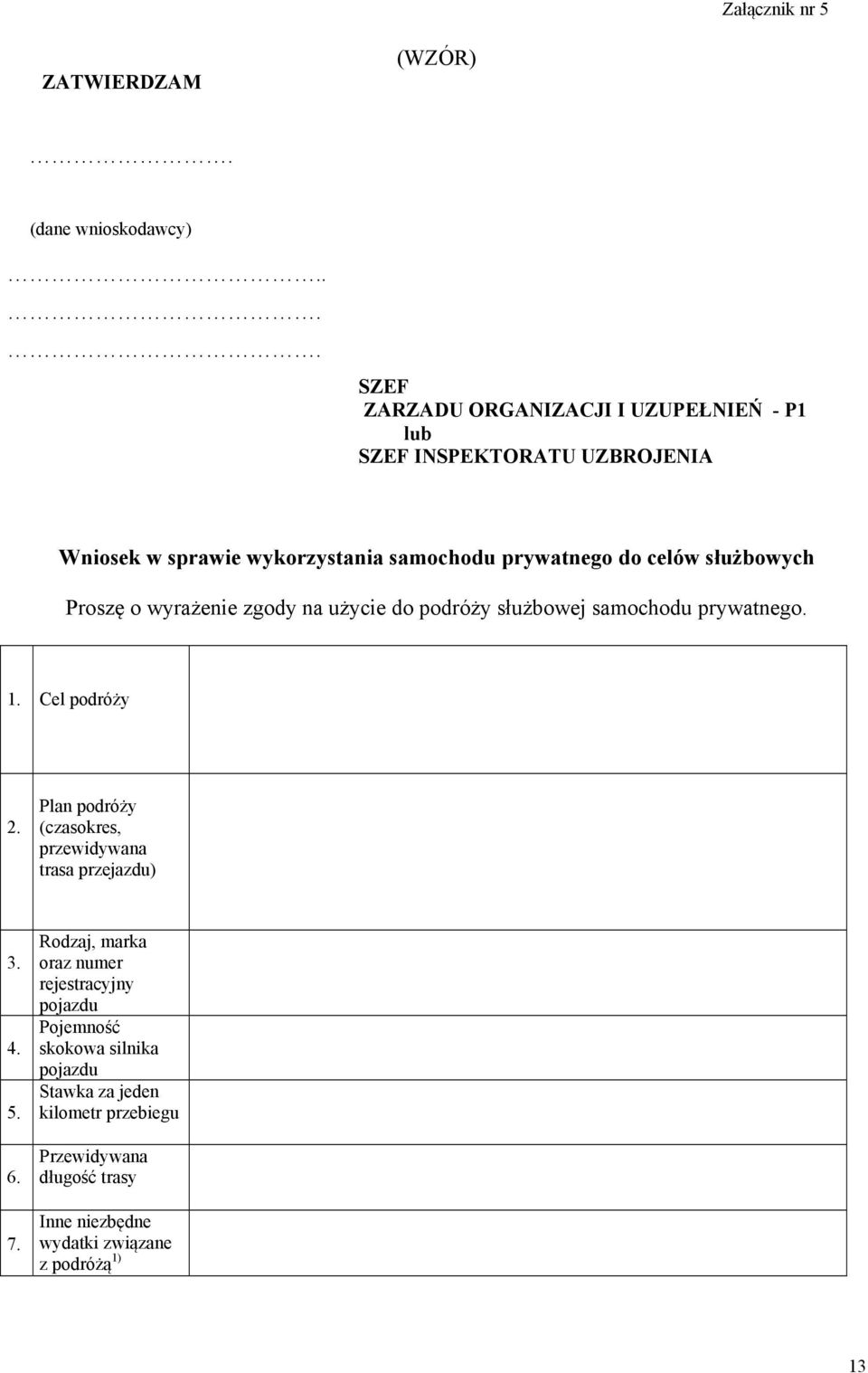 celów służbowych Proszę o wyrażenie zgody na użycie do podróży służbowej samochodu prywatnego. 1. Cel podróży 2.