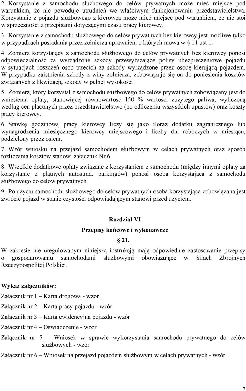 Korzystanie z samochodu służbowego do celów prywatnych bez kierowcy jest możliwe tylko w przypadkach posiadania przez żołnierza uprawnień, o których mowa w 11 ust 1. 4.