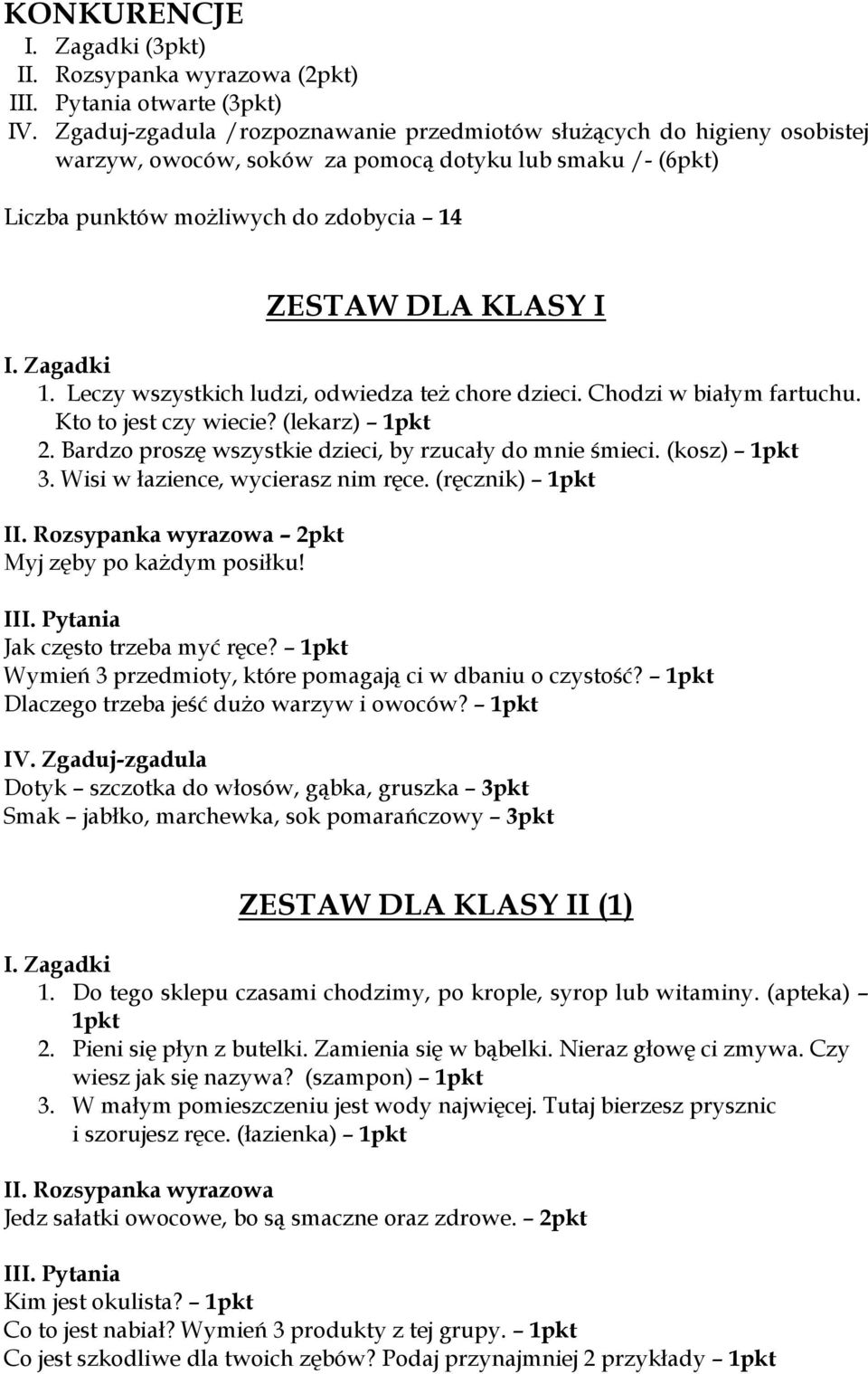 Leczy wszystkich ludzi, odwiedza też chore dzieci. Chodzi w białym fartuchu. Kto to jest czy wiecie? (lekarz) 1pkt 2. Bardzo proszę wszystkie dzieci, by rzucały do mnie śmieci. (kosz) 1pkt 3.