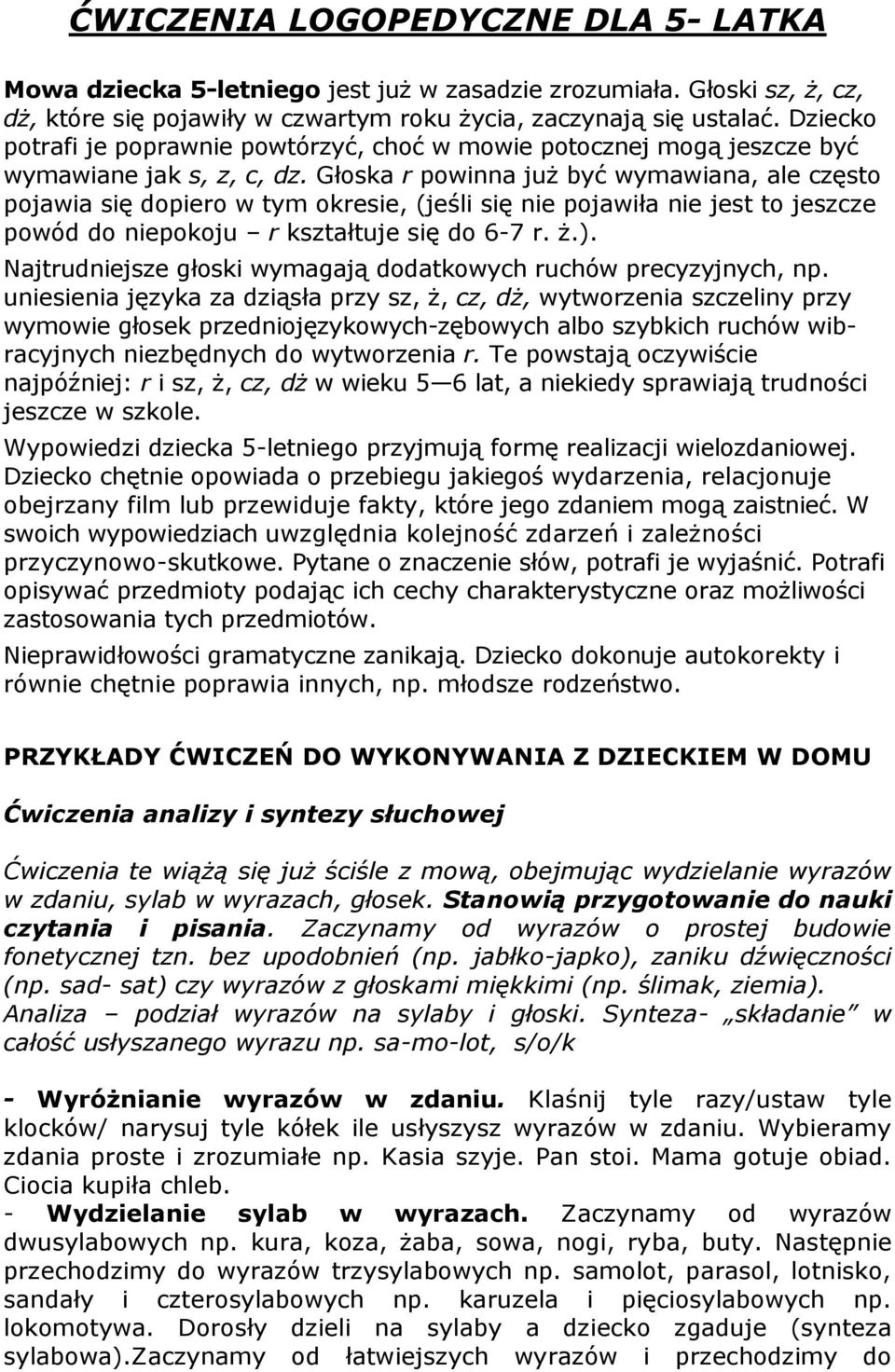 Głoska r powinna już być wymawiana, ale często pojawia się dopiero w tym okresie, (jeśli się nie pojawiła nie jest to jeszcze powód do niepokoju r kształtuje się do 6-7 r. ż.).