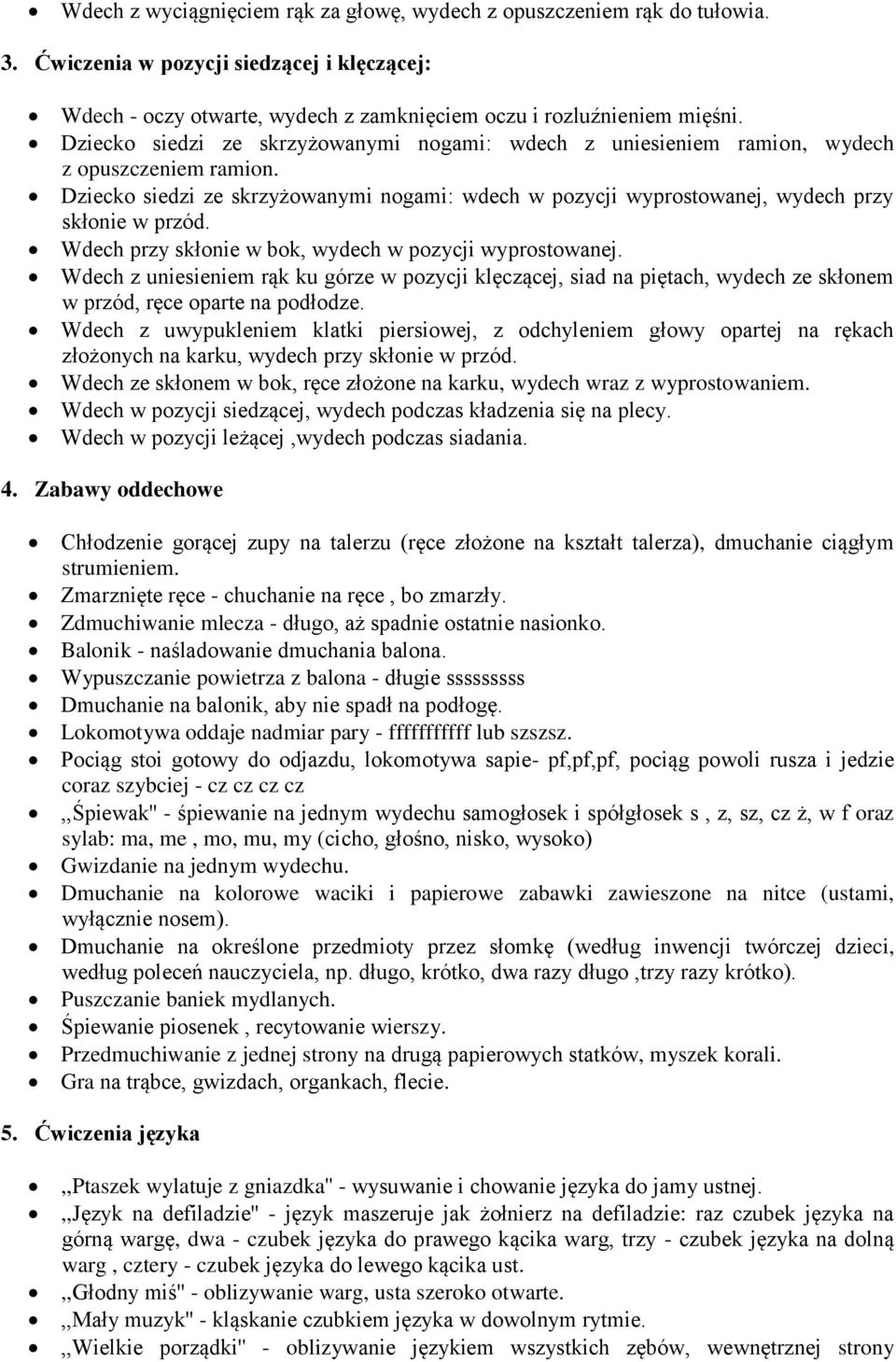 Wdech przy skłonie w bok, wydech w pozycji wyprostowanej. Wdech z uniesieniem rąk ku górze w pozycji klęczącej, siad na piętach, wydech ze skłonem w przód, ręce oparte na podłodze.