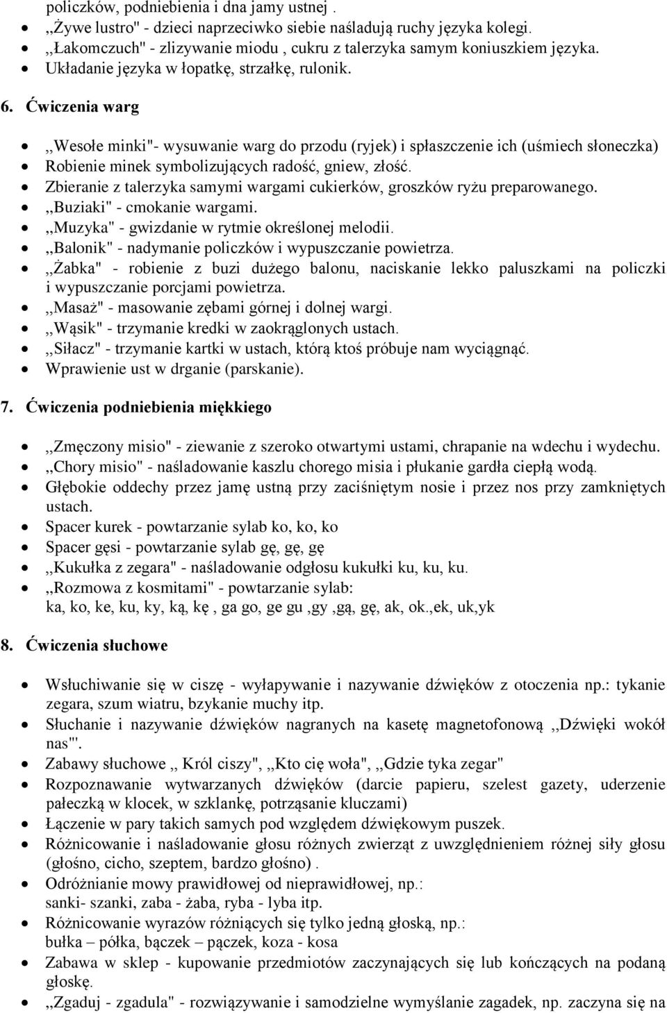 Ćwiczenia warg,,wesołe minki"- wysuwanie warg do przodu (ryjek) i spłaszczenie ich (uśmiech słoneczka) Robienie minek symbolizujących radość, gniew, złość.