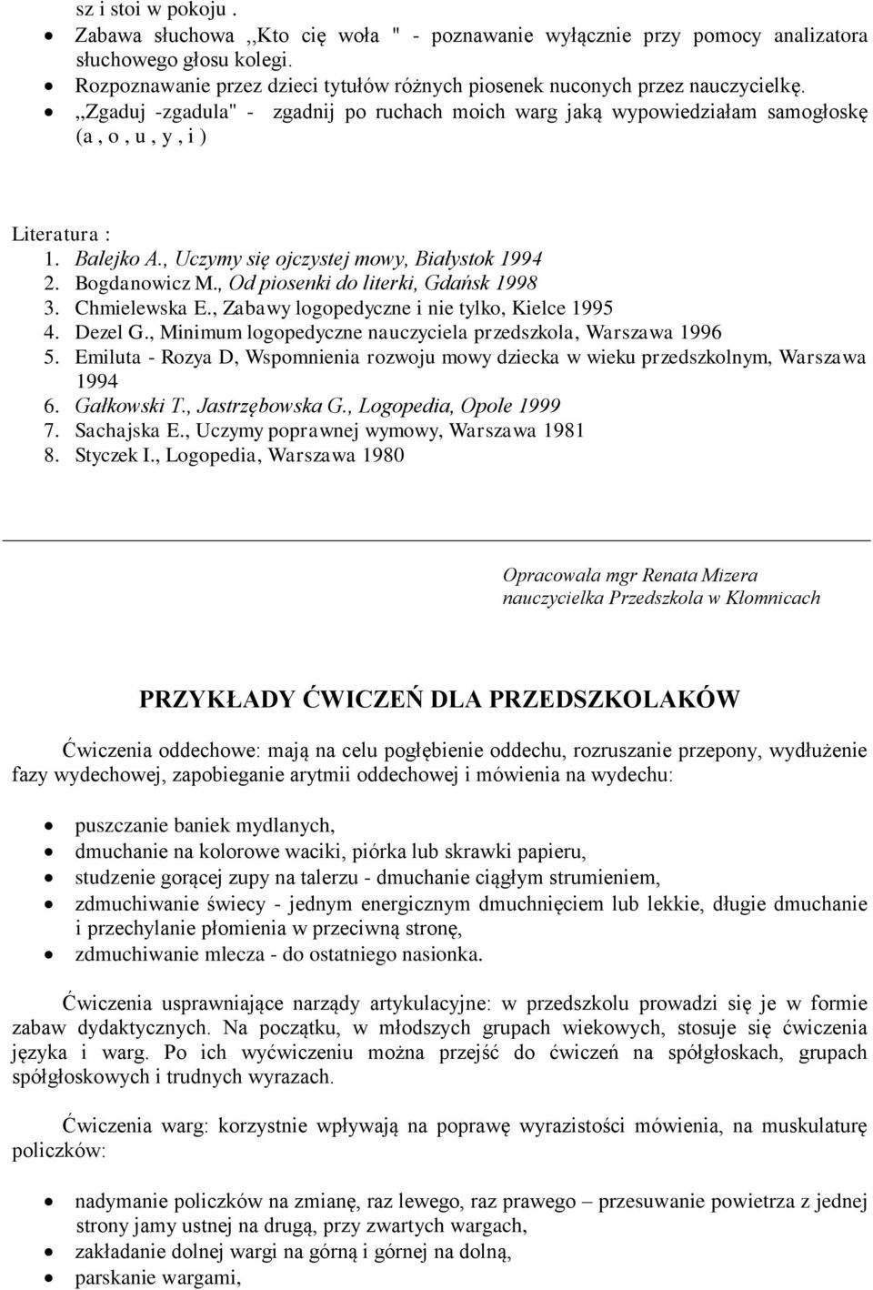 Balejko A., Uczymy się ojczystej mowy, Białystok 1994 2. Bogdanowicz M., Od piosenki do literki, Gdańsk 1998 3. Chmielewska E., Zabawy logopedyczne i nie tylko, Kielce 1995 4. Dezel G.