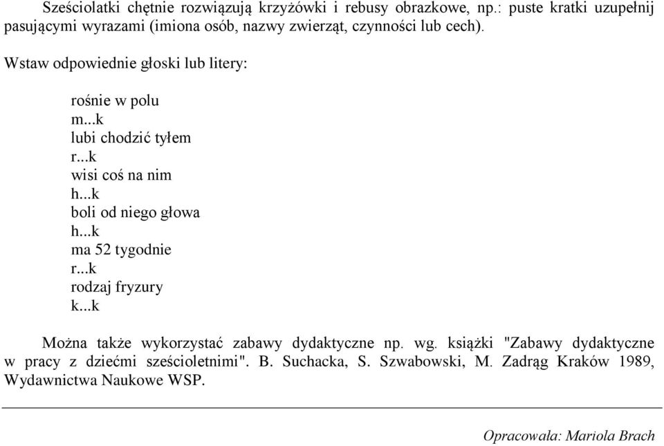 Wstaw odpowiednie głoski lub litery: rośnie w polu m...k lubi chodzić tyłem r...k wisi coś na nim h...k boli od niego głowa h.