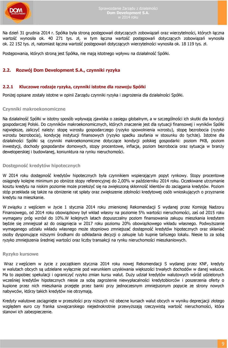 2.2. Rozwój, czynniki ryzyka 2.2.1 Kluczowe rodzaje ryzyka, czynniki istotne dla rozwoju Spółki Poniżej opisane zostały istotne w opinii Zarządu czynniki ryzyka i zagrożenia dla działalności Spółki.