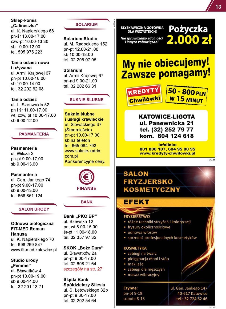 00 wt, czw, pt 10.00-17.00 sb 9.00-12.00 PASMANTERIA Pasmanteria ul. Wilcza 2 Pasmanteria ul. Gen. Jankego 74 tel. 668 851 124 SALON URODY Odnowa biologiczna FIT-MED Roman Hanusa ul. K.