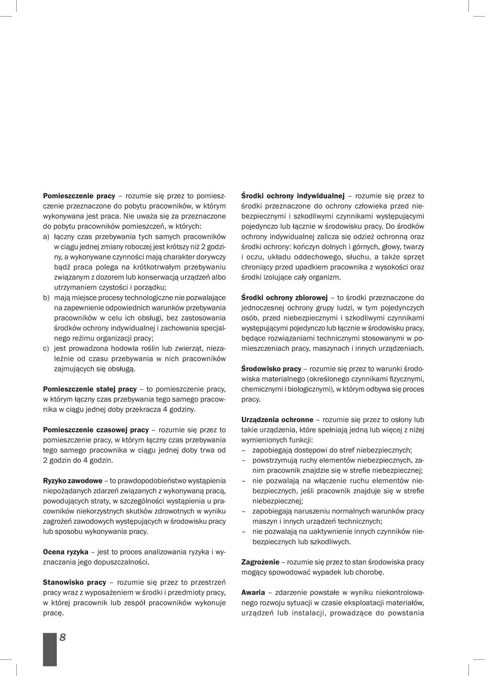 czynności mają charakter dorywczy bądź praca polega na krótkotrwałym przebywaniu związanym z dozorem lub konserwacją urządzeń albo utrzymaniem czystości i porządku; b) mają miejsce procesy
